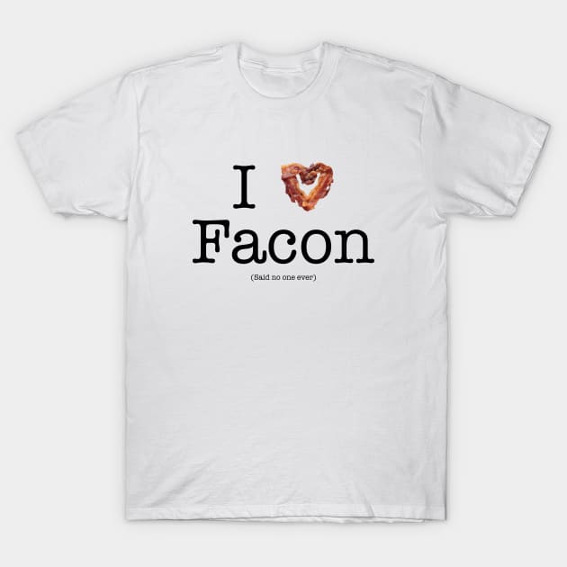 I Love Facon (Said No One Ever) T-Shirt by Wetchopp